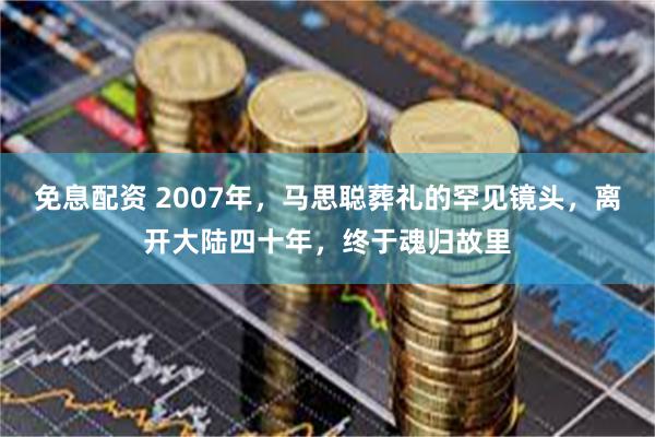 免息配资 2007年，马思聪葬礼的罕见镜头，离开大陆四十年，终于魂归故里