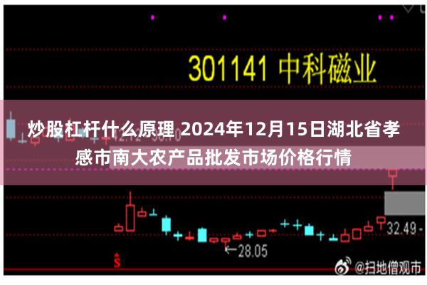 炒股杠杆什么原理 2024年12月15日湖北省孝感市南大农产品批发市场价格行情